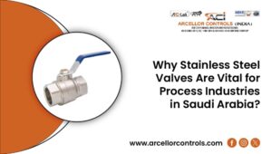 Why Stainless Steel Valves Are Vital for Process Industries in Saudi Arabia