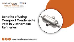 Benefits of Using Compact Condensate Pots in Vietnamese Refineries